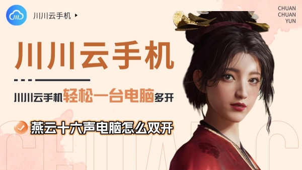 燕云十六声电脑怎么双开？川川云手机轻松一台电脑多开