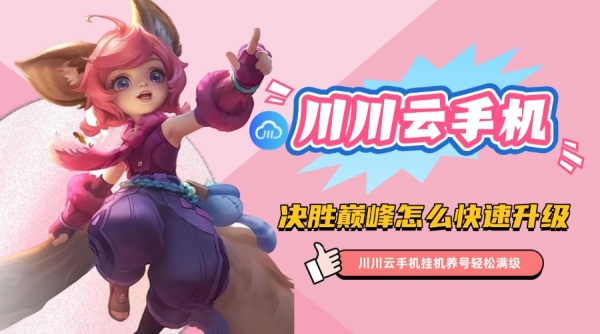 决胜巅峰怎么快速升级？川川云手机挂机养号轻松满级