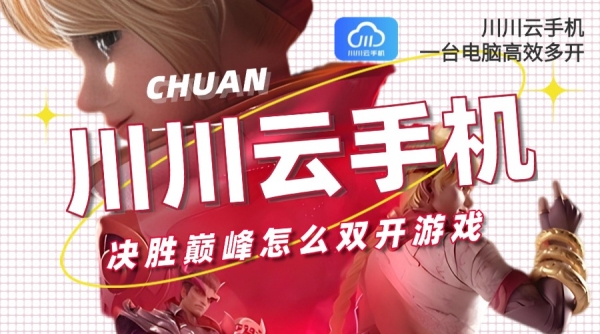决胜巅峰怎么双开游戏？川川云手机一台电脑高效多开
