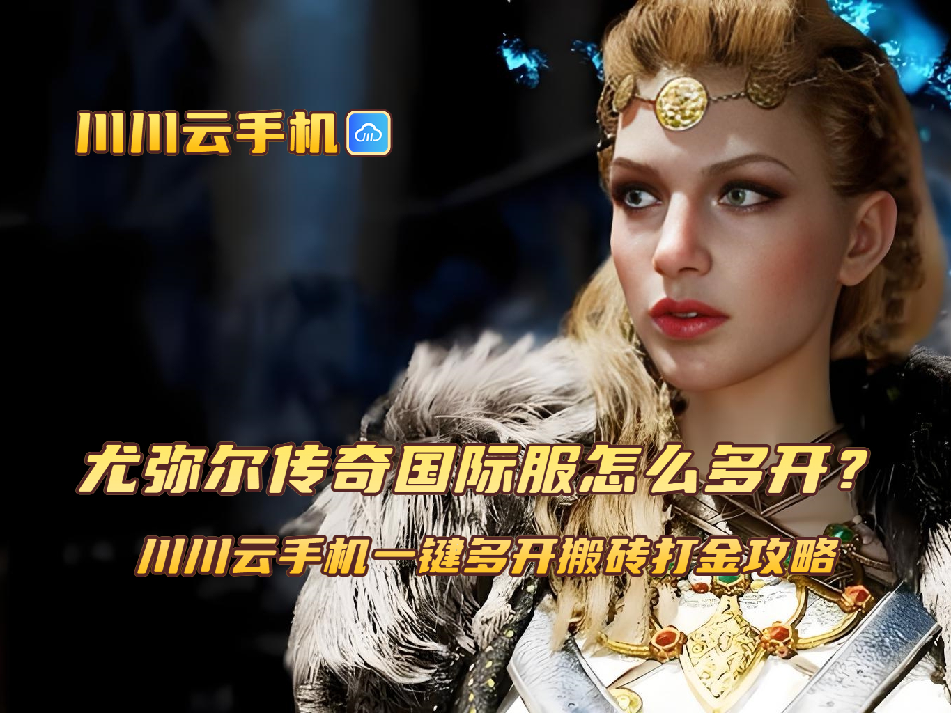 尤弥尔传奇国际服怎么多开？川川云手机一键多开搬砖打金攻略
