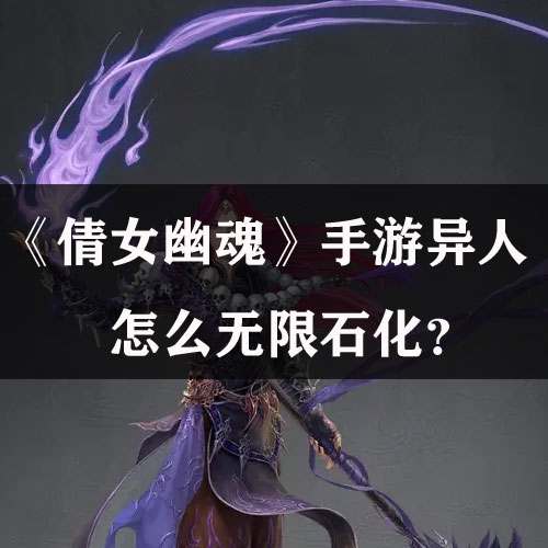 《倩女幽魂》手游异人怎么无限石化?